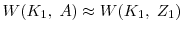  W(K_1, \; A)\approx W(K_1, \; Z_1)