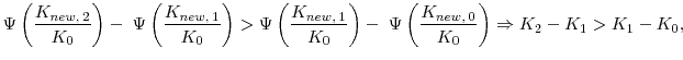 \displaystyle \displaystyle\Psi\left(\frac{K_{new, \: 2}}{K_0}\right) - \; \Psi\left(\frac{K_{new, \: 1}}{K_0}\right) > \Psi\left(\frac{K_{new, \: 1}}{K_0}\right) - \; \Psi\left (\frac{K_{new, \: 0}}{K_0}\right) \Rightarrow K_2-K_1 > K_1- K_0,