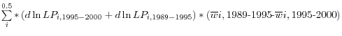 \sum\limits_i^ {0.5} \ast \left( {d\ln LP_{i,1995-2000} +d\ln LP_{i,1989-1995} } \right)\ast \left( {\overline w i,\mbox{1989-1995}\mbox{-}\overline w i,\mbox{1995-2000}} \right)