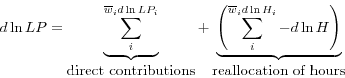 \begin{displaymath} d\ln LP=\underbrace {\sum\limits_i^ {\overline w _i d\ln LP_i } }_{\mbox{direct contributions}}+\underbrace {\left( {\sum\limits_i^ {\overline w _i d\ln H_i } -d\ln H} \right)}_{\mbox{reallocation of hours}} \end{displaymath}