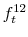  f_{t}^{12}