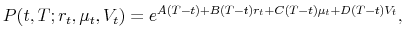 \displaystyle P(t,T;r_t,\mu_t,V_t) = e^{A(T-t)+B(T-t)r_t+C(T-t)\mu_t+D(T-t)V_t},