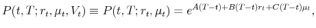 \displaystyle P(t,T;r_t,\mu_t,V_t) \equiv P(t,T;r_t,\mu_t) = e^{A(T-t)+B(T-t)r_t+C(T-t)\mu_t},