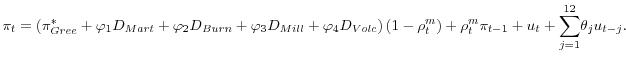 \displaystyle \pi _{t}=\left( \pi ^{\ast}_{Gree}+\varphi _{1}D_{Mart}+\varphi _{2}D_{Burn}+\varphi _{3}D_{Mill}+\varphi _{4}D_{Volc}\right) \left( 1-\rho _{t}^{m}\right) +\rho _{t}^{m}\pi _{t-1}+u_{t}+\underset{j=1}{\overset{12}{\sum }}\theta_{j} u _{t-j}.