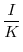 \displaystyle \frac{I}{K}