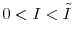  0 < I < \tilde{I}