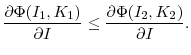 \displaystyle \frac{\partial{\Phi(I_{1},K_{1})}}{\partial{I}} \le\frac{\partial{\Phi (I_{2},K_{2})}}{\partial{I}}. 