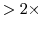  > 2 \times