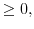 \displaystyle \geq 0,