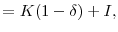 \displaystyle =K(1-\delta)+I,