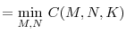 \displaystyle ={\min_{M,N} }\hspace{1.5mm} C(M,N,K)