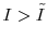  I > \tilde{I}