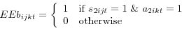 \begin{displaymath} EEb_{ijkt} = \left\{ \begin{array}{ll} 1 & \text{if } s_{2ijt} = 1 \& a_{2ikt} = 1 \ 0 & \text{otherwise} \end{array} \right. \end{displaymath}