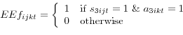 \begin{displaymath} EEf_{ijkt} = \left\{ \begin{array}{ll} 1 & \text{if } s_{3ijt} = 1 \& a_{3ikt} = 1 \ 0 & \text{otherwise} \end{array} \right. \end{displaymath}