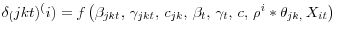 \delta _({jkt})^(i )=f\left( {\beta _{{jkt} },\,\gamma _{{jkt} },\,c_{{jk} },\,\beta _{t },\,\gamma _{t },\,c,\,\rho ^{i}\ast \theta _{{jk,} }\,X_{{it} }} \right)