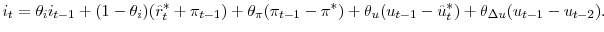\displaystyle i_{t} = \theta_{i} i_{t-1} + (1-\theta_{i})( \hat r^{*}_{t} + \pi_{t-1}) + \theta_{\pi}(\pi_{t-1} - \pi^{*}) + \theta_{u} (u_{t-1} - \hat u^{*}_{t}) + \theta_{\Delta u} (u_{t-1} - u_{t-2}).