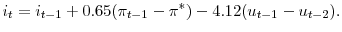 \displaystyle i_{t} = i_{t-1} + 0.65 (\pi_{t-1} - \pi^{*}) -4.12 (u_{t-1} - u_{t-2}). 