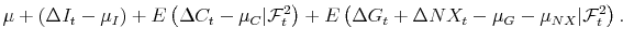 \displaystyle \mu + \left( \Delta I_t - \mu_I\right) + E\left(\Delta C_t - \mu_C \vert \mathcal{F}_t^2 \right) + E\left(\Delta G_t+\Delta NX_t-\mu_{G}-\mu_{NX} \vert \mathcal{F}_t^2 \right).
