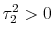  \tau_2^2 > 0