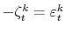  -\zeta_t^k = \varepsilon_t^k