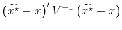 \displaystyle \left(\widetilde{x^\star}-x\right)^{\prime} V^{-1} \left(\widetilde{x^\star}-x\right)