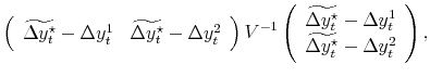 \displaystyle \left(\begin{array}{cc} \widetilde{\Delta y_t^\star}-\Delta y_t^1 & \widetilde{\Delta y_t^\star}-\Delta y_t^2 \end{array} \right) V^{-1} \left(\begin{array}{c} \widetilde{\Delta y_t^\star}-\Delta y_t^1 \\ \widetilde{\Delta y_t^\star}-\Delta y_t^2 \end{array} \right),