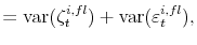 \displaystyle = \operatorname{var}(\zeta_{t}^{i,fl}) + \operatorname{var}(\varepsilon _{t}^{i,fl}),