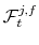  \mathcal{F}% _{t}^{j,f}