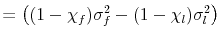 \displaystyle = \left( (1-\chi_{f}) \sigma^{2}_{f} - (1-\chi_{l}) \sigma^{2}_{l}\right)