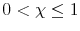  0 < \chi\le1