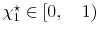  \chi_{1}^{\star} \in\left[ 0,\quad1\right) 