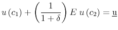 \displaystyle u\left( {c_1 } \right) + \left( {\frac{1}{{1 + \delta }}} \right)E\;u\left( {c_2 } \right) = \underbar{u} 