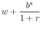 \displaystyle w + \frac{{b^* }}{{1 + r}} 