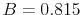  B=0.815