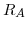  R_{A}