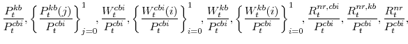\displaystyle \frac{P^{kb}_{t}}{P^{cbi}_{t}},\left\{\frac{P^{kb}_{t}(j)}{P^{cbi}_{t}}\right\}_{j=0}^{1}\!\!, \frac{W^{cbi}_{t}}{P^{cbi}_{t}},\left\{\frac{W^{cbi}_{t}(i)}{P^{cbi}_{t}}\right\}_{i=0}^{1}\!\!, \frac{W^{kb}_{t}}{P^{cbi}_{t}},\left\{\frac{W^{kb}_{t}(i)}{P^{cbi}_{t}}\right\}_{i=0}^{1}\!\!, \frac{R^{nr,cbi}_{t}}{P^{cbi}_{t}},\frac{R^{nr,kb}_{t}}{P^{cbi}_{t}}, \frac{R^{nr}_{t}}{P^{cbi}_{t}},