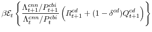 \displaystyle \beta \mathcal{E}_{t} \left\{\frac{\Lambda^{cnn}_{t+1}/P^{cbi}_{t+1}}{\Lambda^{cnn}_{t}/P^{cbi}_{t}} \left(R^{cd}_{t+1}+(1-\delta^{cd})Q^{cd}_{t+1} \right)\right\}