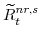\displaystyle \widetilde{R}^{nr,s}_{t} 