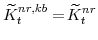 \displaystyle \widetilde{K}^{nr,kb}_{t} =\!\widetilde{K}^{nr}_{t}