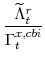 \displaystyle \frac{\widetilde{\Lambda}^{r}_{t}}{\Gamma^{x,cbi}_{t}} 