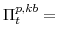 \Pi^{p,kb}_{t}=