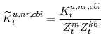 \displaystyle \widetilde{K}^{u,nr,cbi}_{t}=\frac{K^{u,nr,cbi}_{t}}{Z^{m}_{t}Z^{kb}_{t}}