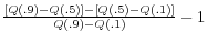 \frac{\left[ {Q\left( {.9} \right)-Q\left( {.5} \right)} \right]-\left[ {Q\left( {.5} \right)-Q\left( {.1} \right)} \right]}{Q\left( {.9} \right)-Q\left( {.1} \right)}-1