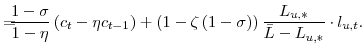 \displaystyle =\!\!\!\! \frac{1-\sigma}{1-\eta} \left( c_{t}-\eta c_{t-1} \right) +\left( 1-\zeta\left( 1-\sigma\right) \right) \frac {L_{u,\ast}}{\bar{L}-L_{u,\ast}}\cdot l_{u,t}.% 