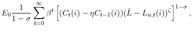 \displaystyle E_{0}\frac{1}{1-\sigma}\sum_{t=0}^{\infty}\beta^{t} \left[ (C_{t}(i)-\eta C_{t-1}(i)) (\bar{L}-L_{u,t}(i))^{\zeta}\right] ^{1-\sigma},% 