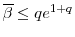  \overline{\beta} \leq q e^{1+q}