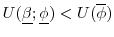  U(\underline{\beta };\underline{\phi }) < U(\overline{\phi})