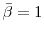  \bar{\beta} = 1