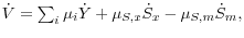\dot {V}=\sum\nolimits_i {\mu _i \dot {Y}} +\mu _{S,x} \dot {S}_x -\mu _{S,m} \dot {S}_m ,