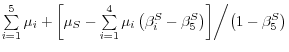 \mathop \sum \limits_{i=1}^5 \mu _i + {\left[ {\mu _S -\mathop \sum \limits_{i=1}^4 \mu _i \left( {\beta _i^S -\beta _5^S } \right)} \right]} \mathord{\left/ {\vphantom {{\left[ {\mu _S -\mathop \sum \limits_{i=1}^4 \mu _i \left( {\beta _i^S -\beta _5^S } \right)} \right]} {\left( {1-\beta _5^S } \right)}}} \right. \kern-\nulldelimiterspace} {\left( {1-\beta _5^S } \right)}